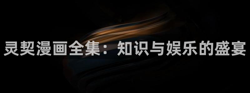 虫虫漫画免费视频：灵契漫画全集：知识与娱乐的盛宴